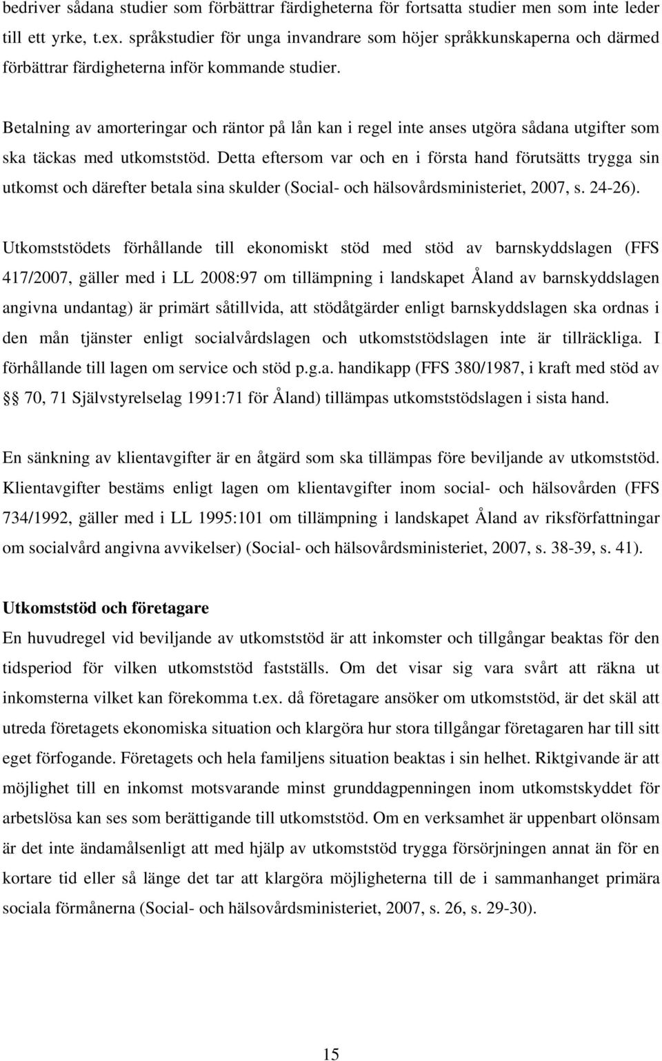 Betalning av amorteringar och räntor på lån kan i regel inte anses utgöra sådana utgifter som ska täckas med utkomststöd.