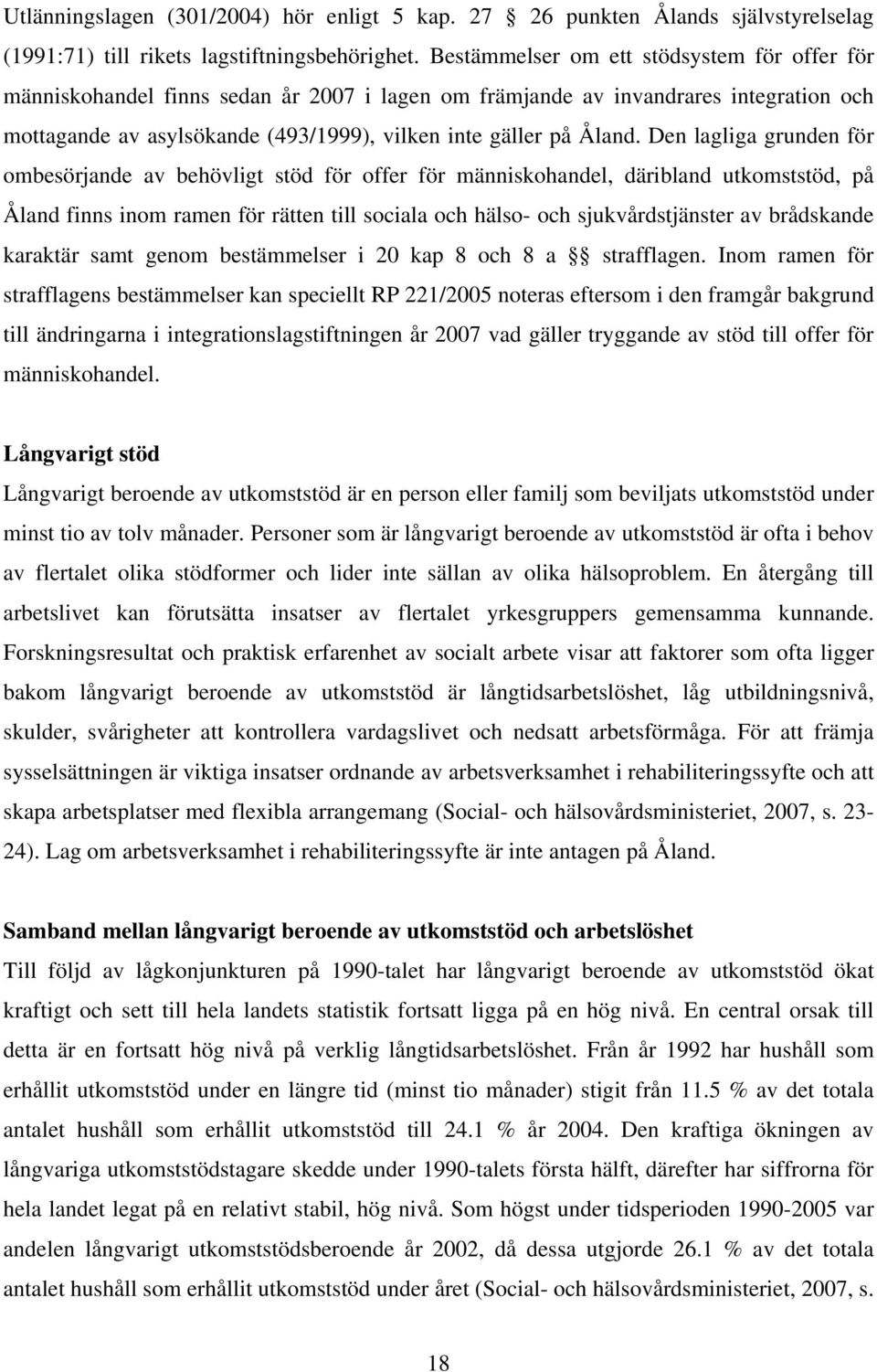 Den lagliga grunden för ombesörjande av behövligt stöd för offer för människohandel, däribland utkomststöd, på Åland finns inom ramen för rätten till sociala och hälso- och sjukvårdstjänster av