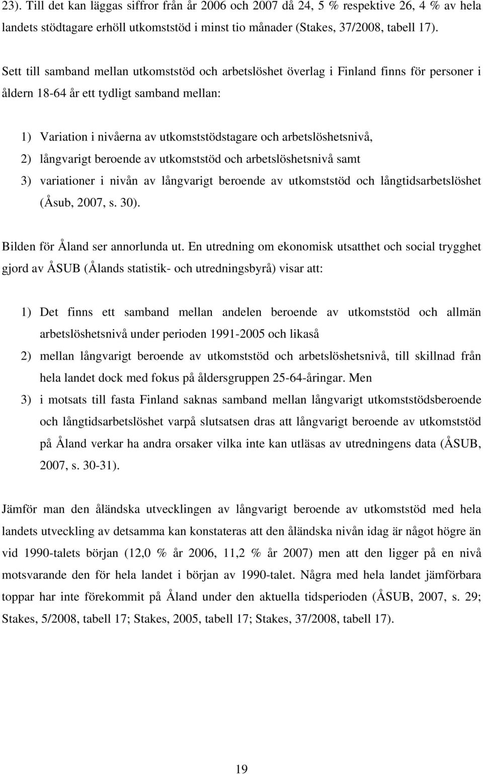 arbetslöshetsnivå, 2) långvarigt beroende av utkomststöd och arbetslöshetsnivå samt 3) variationer i nivån av långvarigt beroende av utkomststöd och långtidsarbetslöshet (Åsub, 2007, s. 30).