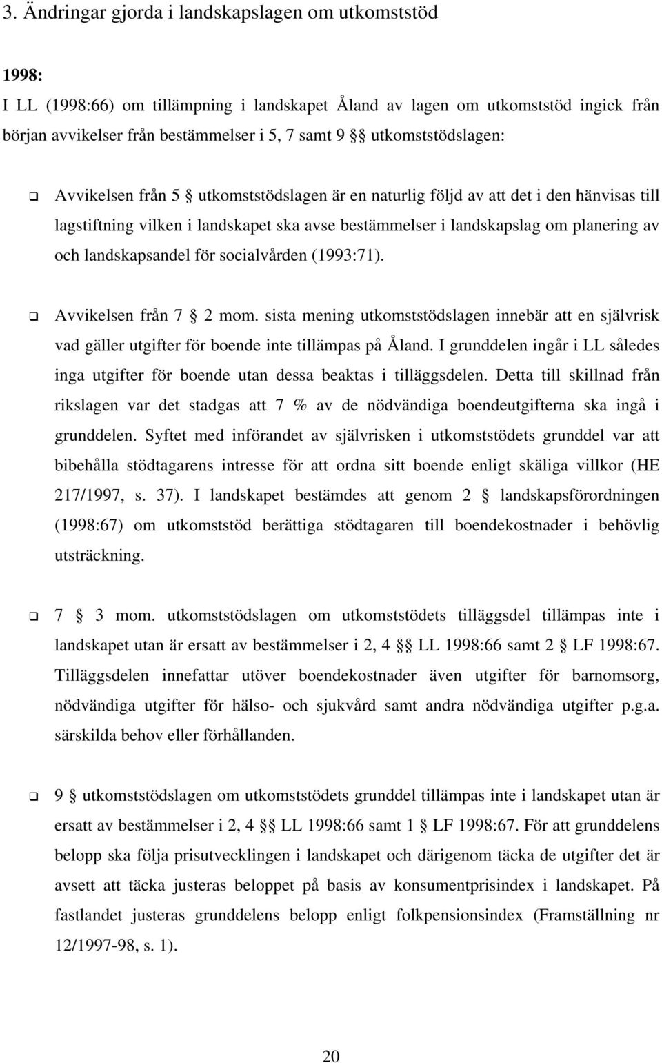 landskapsandel för socialvården (1993:71). Avvikelsen från 7 2 mom. sista mening utkomststödslagen innebär att en självrisk vad gäller utgifter för boende inte tillämpas på Åland.