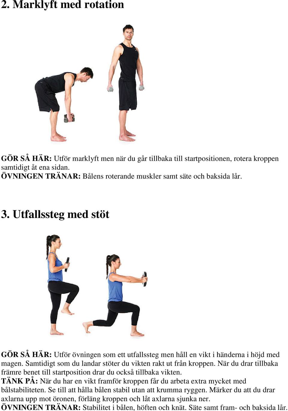 Samtidigt som du landar stöter du vikten rakt ut från kroppen. När du drar tillbaka främre benet till startposition drar du också tillbaka vikten.