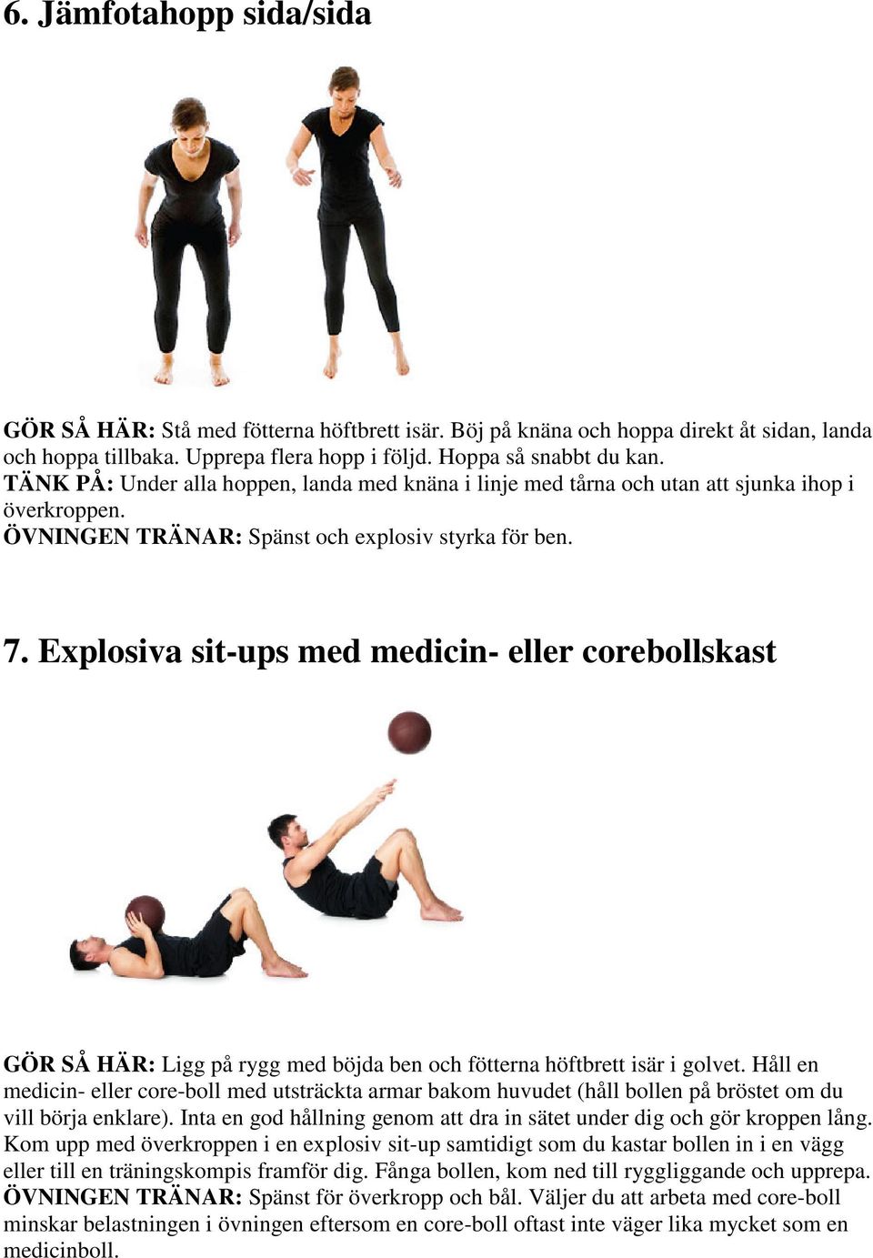 Explosiva sit-ups med medicin- eller corebollskast GÖR SÅ HÄR: Ligg på rygg med böjda ben och fötterna höftbrett isär i golvet.