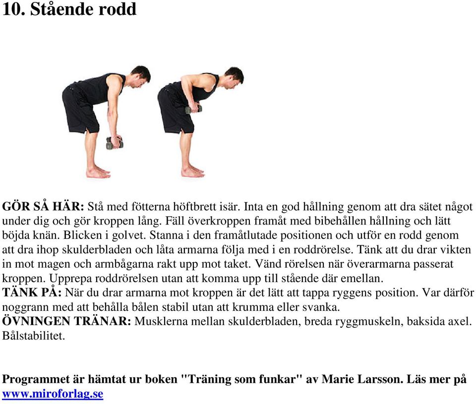 Stanna i den framåtlutade positionen och utför en rodd genom att dra ihop skulderbladen och låta armarna följa med i en roddrörelse.