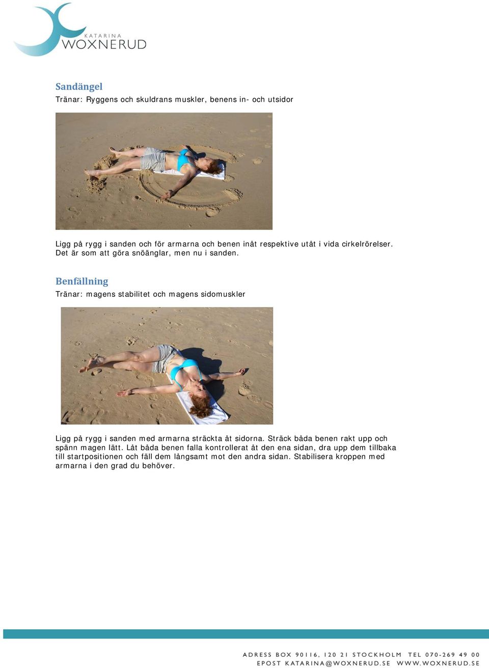 Benfällning Tränar: magens stabilitet och magens sidomuskler Ligg på rygg i sanden med armarna sträckta åt sidorna.