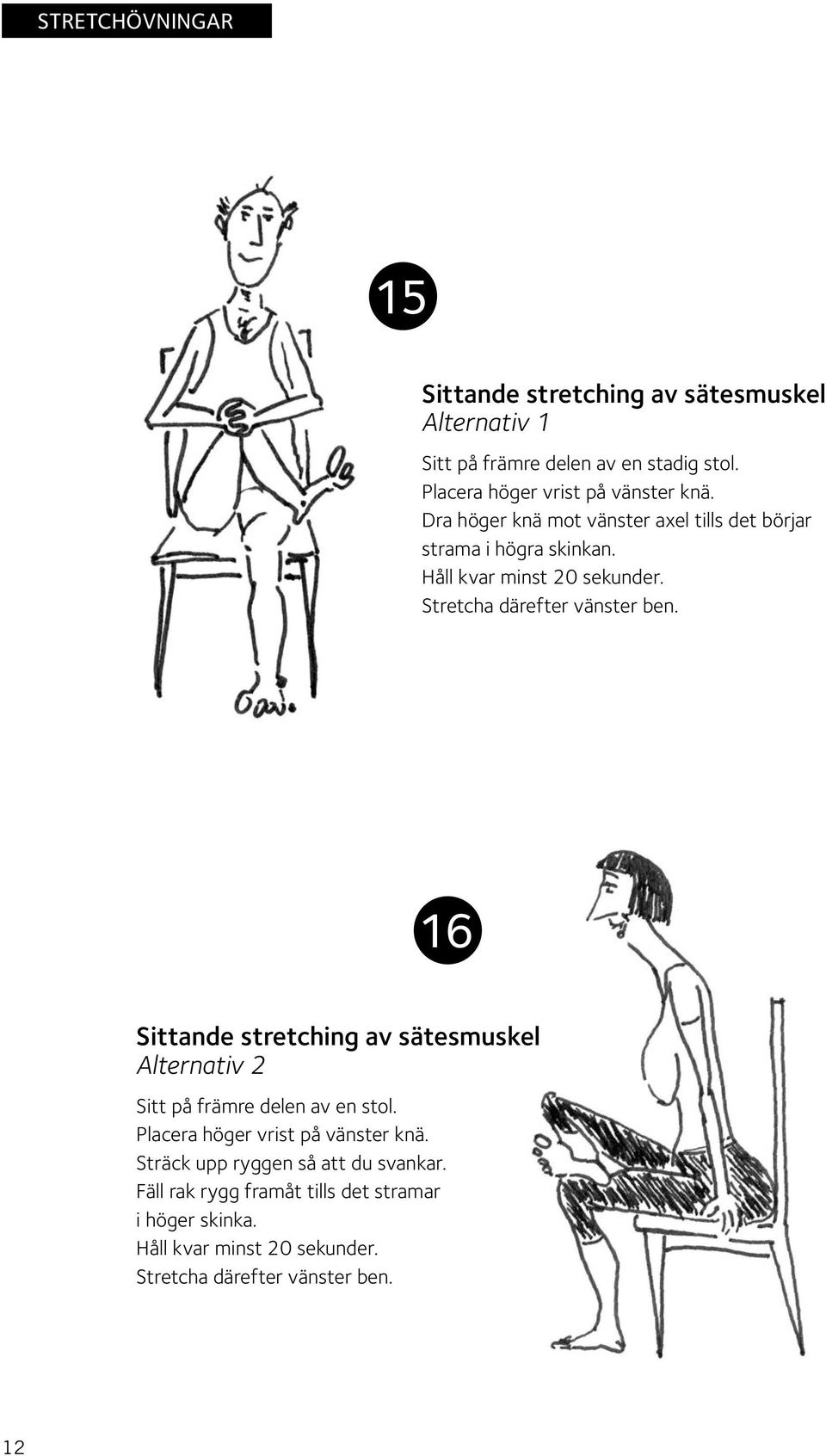 Stretcha därefter vänster ben. 16 Sittande stretching av sätesmuskel Alternativ 2 Sitt på främre delen av en stol.