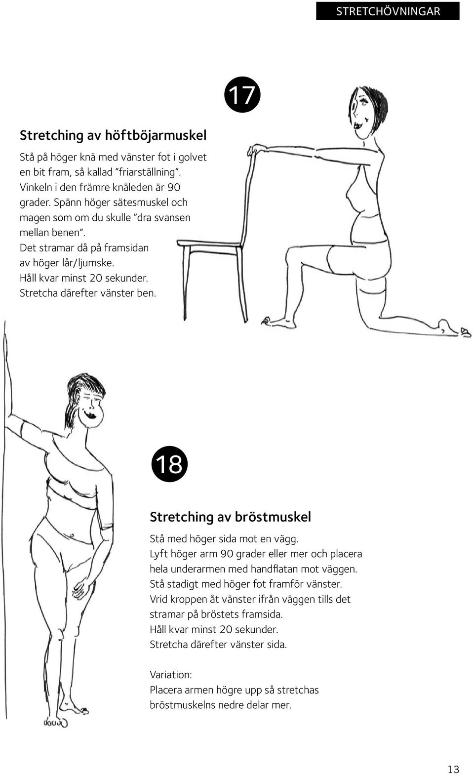18 Stretching av bröstmuskel Stå med höger sida mot en vägg. Lyft höger arm 90 grader eller mer och placera hela underarmen med handflatan mot väggen.