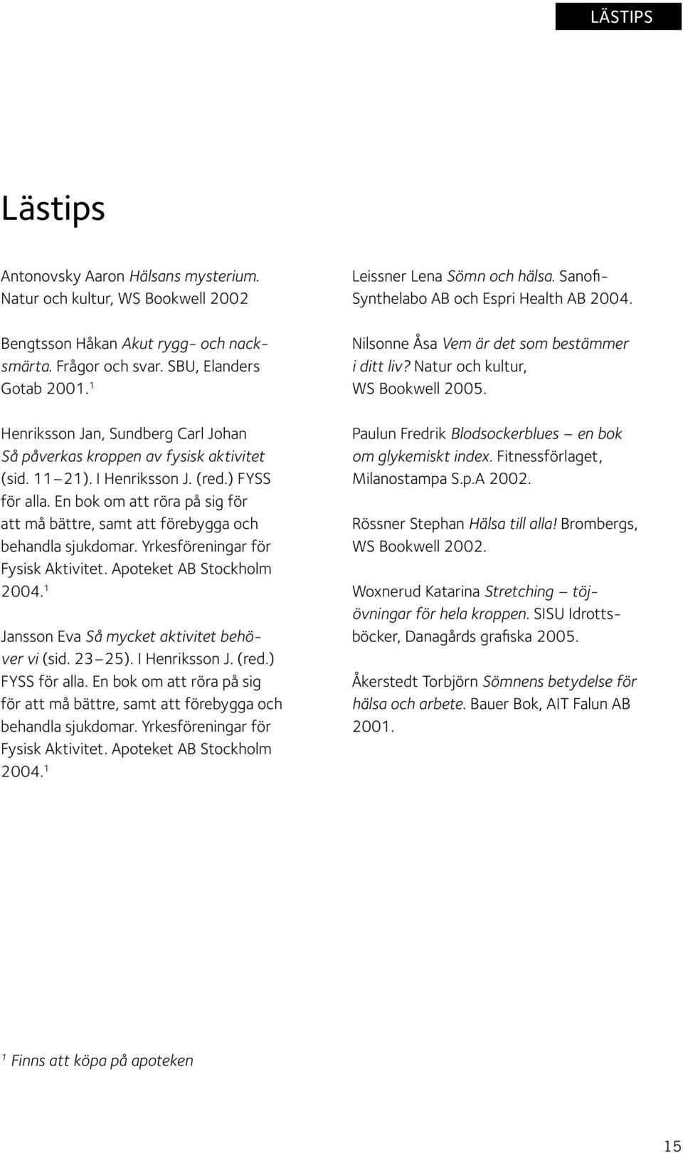 En bok om att röra på sig för att må bättre, samt att förebygga och behandla sjukdomar. Yrkesföreningar för Fysisk Aktivitet. Apoteket AB Stockholm 2004.