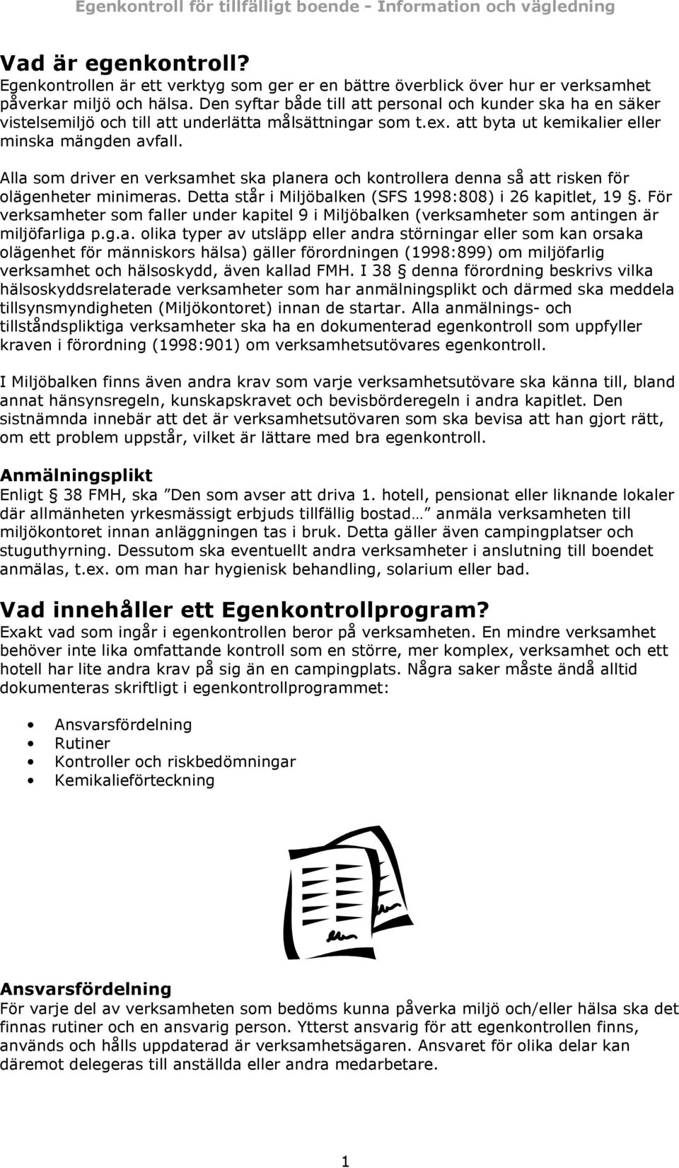 Alla som driver en verksamhet ska planera och kontrollera denna så att risken för olägenheter minimeras. Detta står i Miljöbalken (SFS 1998:808) i 26 kapitlet, 19.