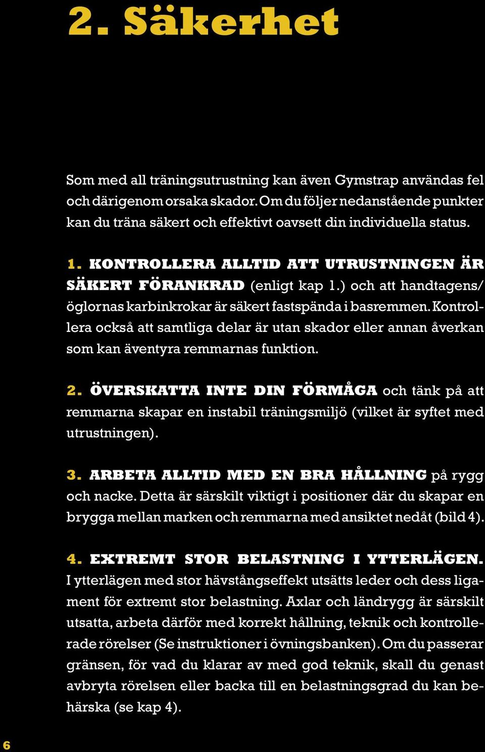 ) och att handtagens/ öglornas karbinkrokar är säkert fastspända i basremmen. Kontrollera också att samtliga delar är utan skador eller annan åverkan som kan äventyra remmarnas funktion. 2.