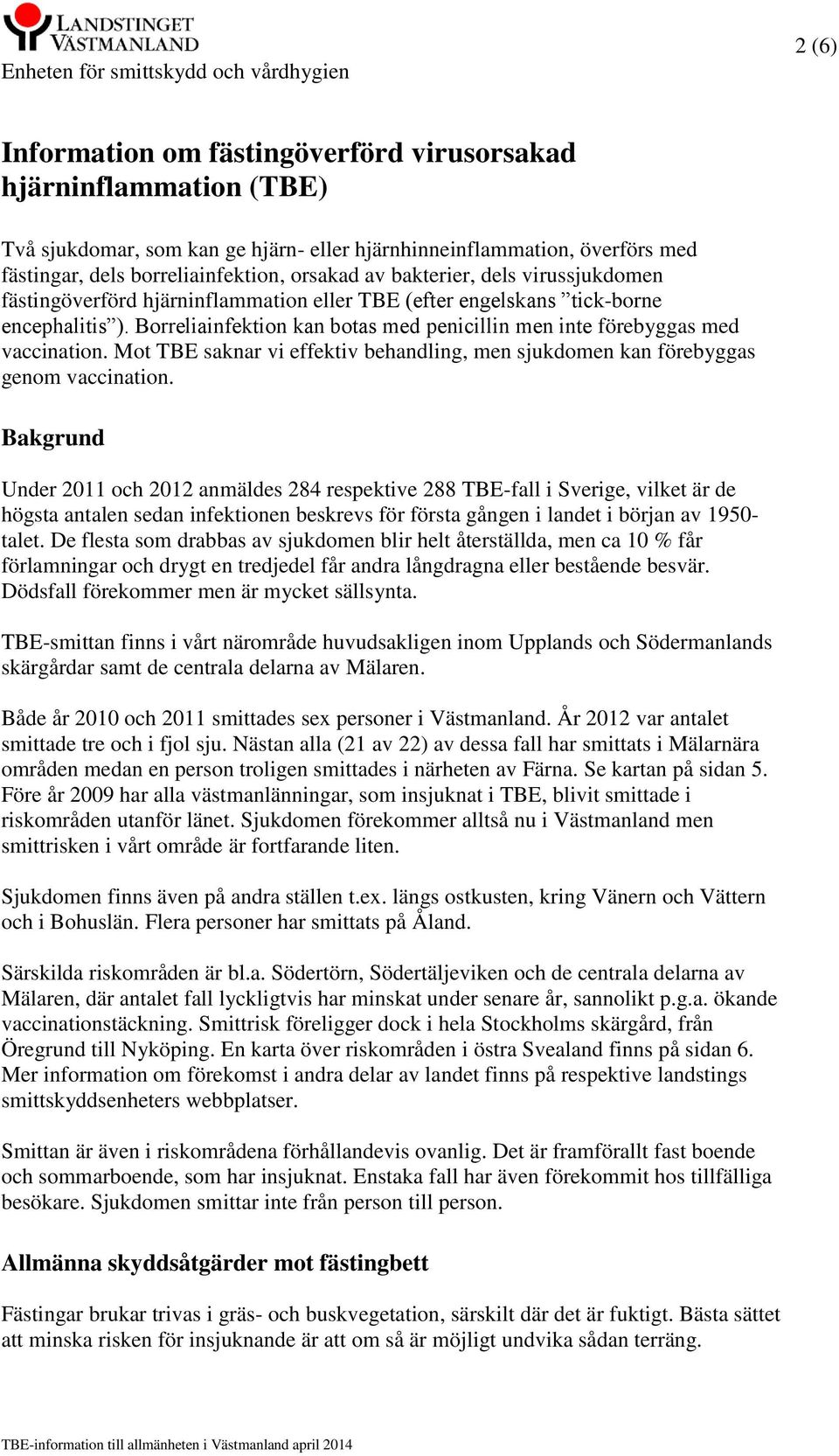 Mot TBE saknar vi effektiv behandling, men sjukdomen kan förebyggas genom vaccination.