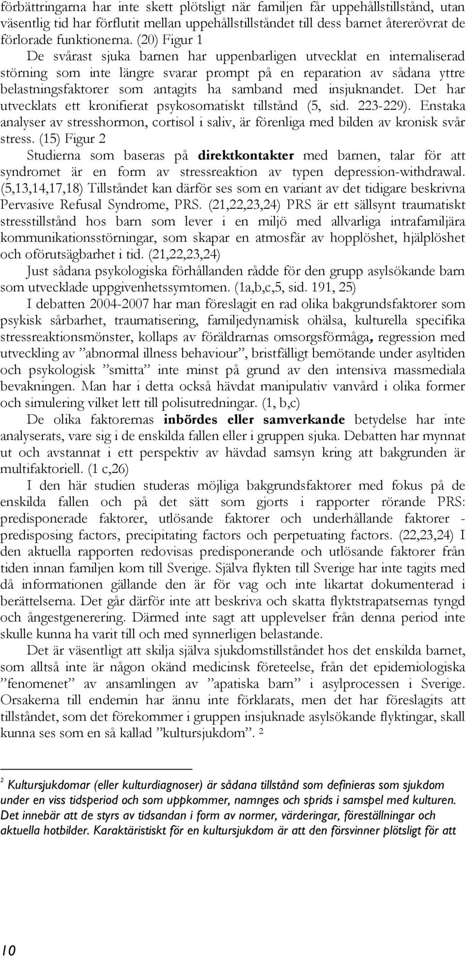 med insjuknandet. Det har utvecklats ett kronifierat psykosomatiskt tillstånd (5, sid. 223-229). Enstaka analyser av stresshormon, cortisol i saliv, är förenliga med bilden av kronisk svår stress.