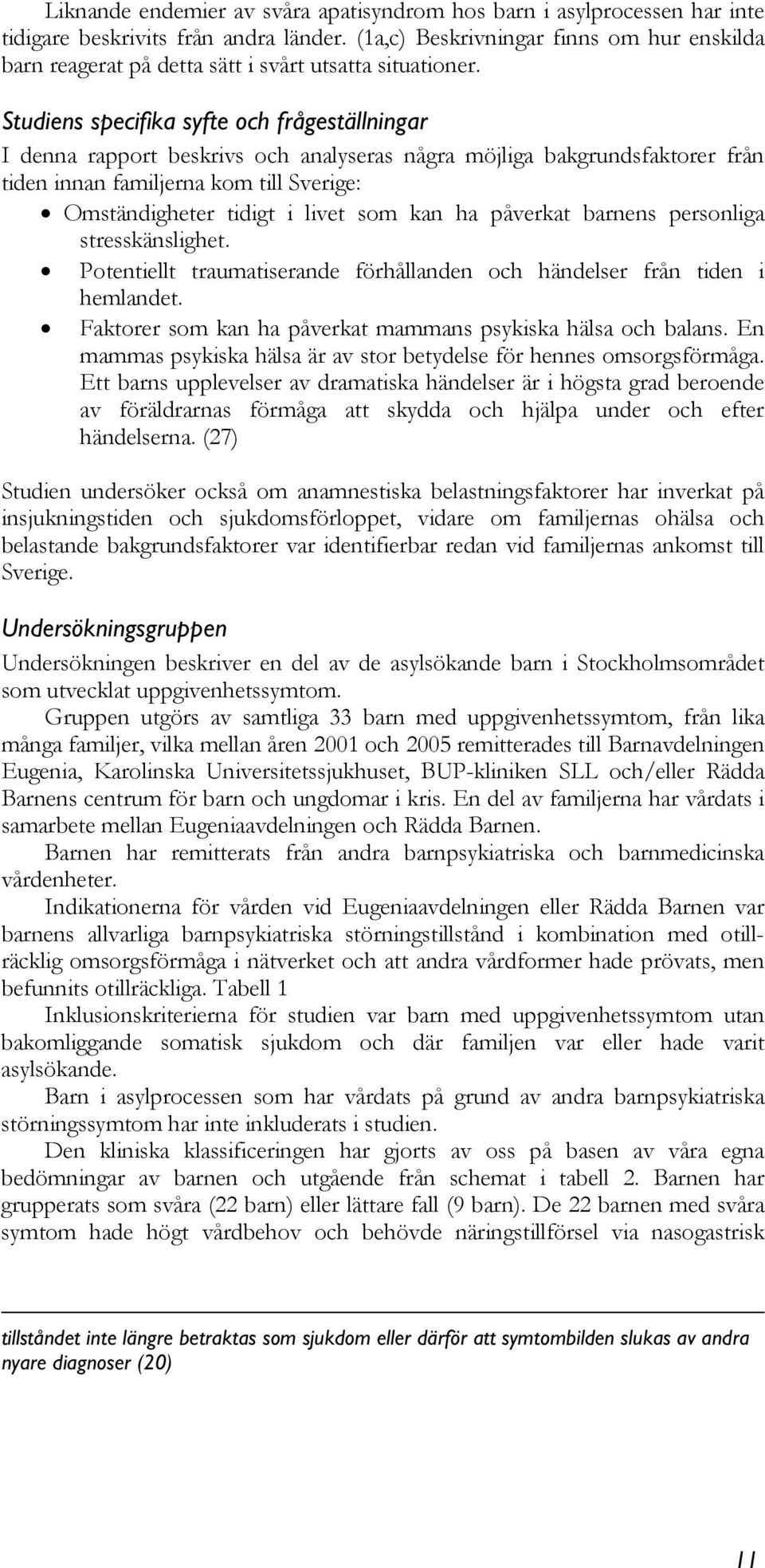 Studiens specifika syfte och frågeställningar I denna rapport beskrivs och analyseras några möjliga bakgrundsfaktorer från tiden innan familjerna kom till Sverige: Omständigheter tidigt i livet som