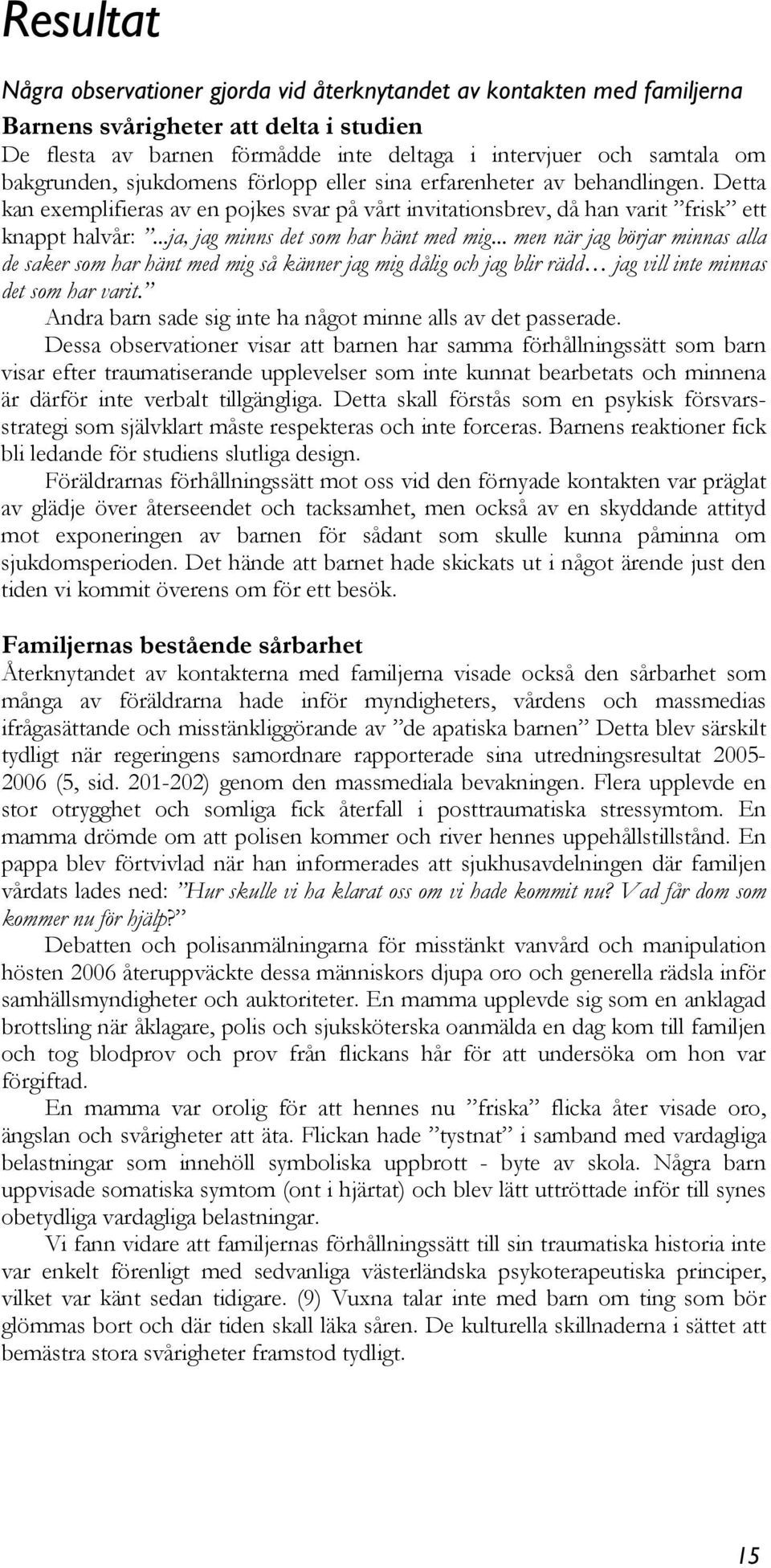 ..ja, jag minns det som har hänt med mig... men när jag börjar minnas alla de saker som har hänt med mig så känner jag mig dålig och jag blir rädd jag vill inte minnas det som har varit.