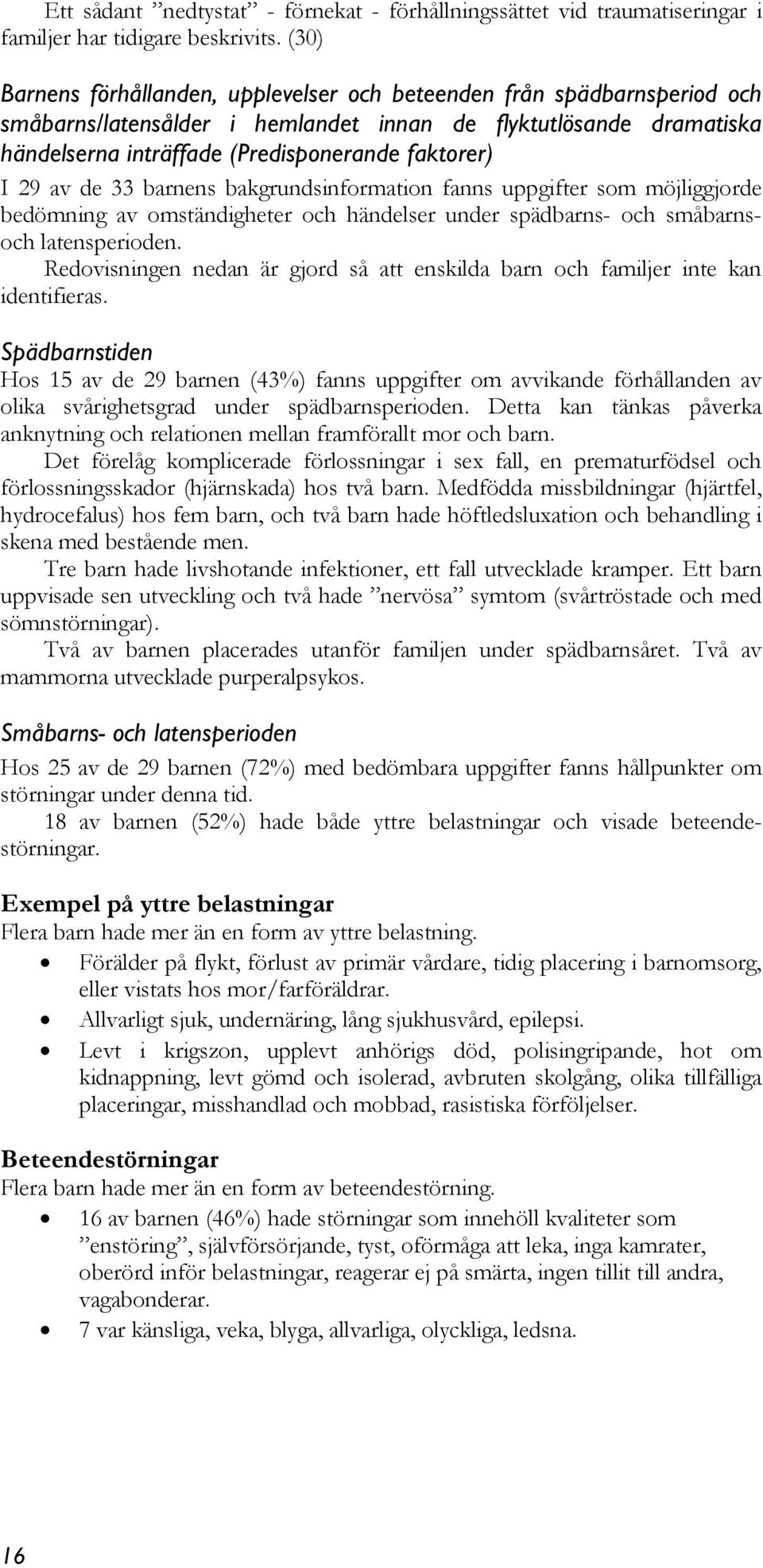 29 av de 33 barnens bakgrundsinformation fanns uppgifter som möjliggjorde bedömning av omständigheter och händelser under spädbarns- och småbarnsoch latensperioden.