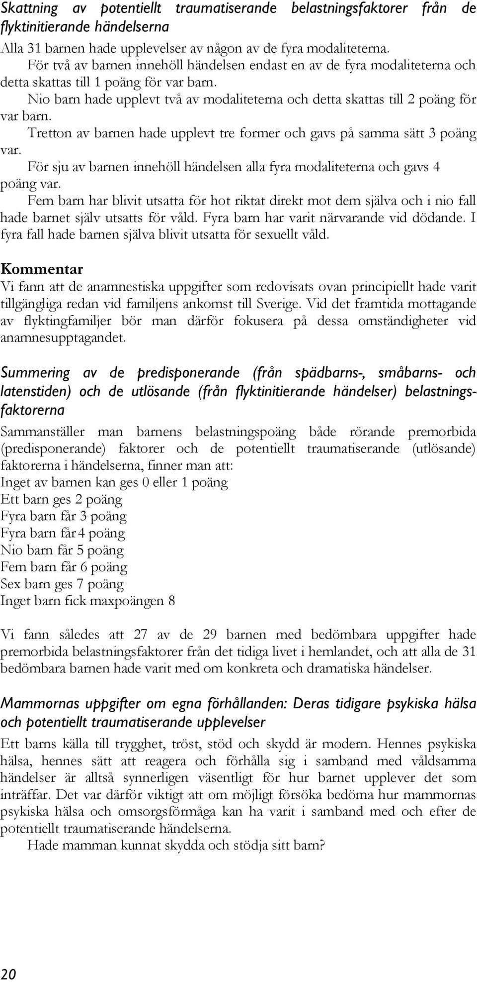 Nio barn hade upplevt två av modaliteterna och detta skattas till 2 poäng för var barn. Tretton av barnen hade upplevt tre former och gavs på samma sätt 3 poäng var.