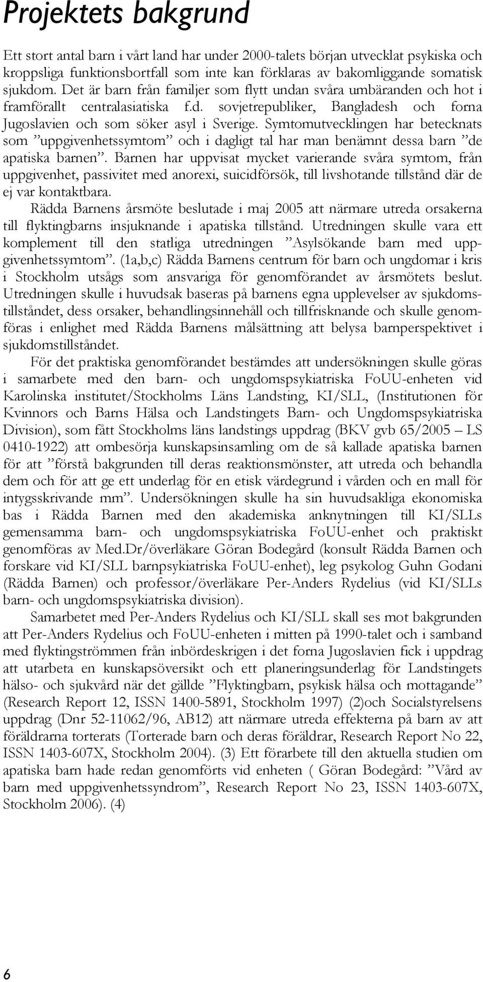 Symtomutvecklingen har betecknats som uppgivenhetssymtom och i dagligt tal har man benämnt dessa barn de apatiska barnen.