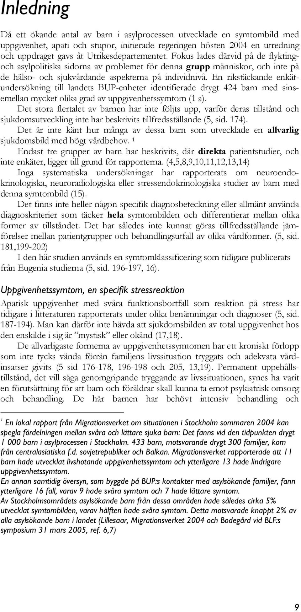 En rikstäckande enkätundersökning till landets BUP-enheter identifierade drygt 424 barn med sinsemellan mycket olika grad av uppgivenhetssymtom (1 a).