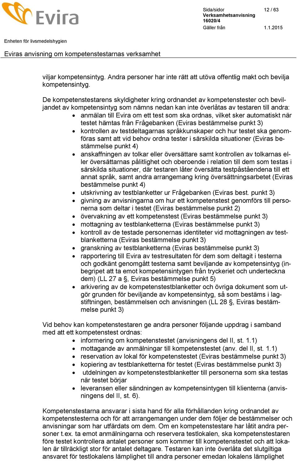 ska ordnas, vilket sker automatiskt när testet hämtas från Frågebanken (Eviras bestämmelse punkt 3) kontrollen av testdeltagarnas språkkunskaper och hur testet ska genomföras samt att vid behov ordna