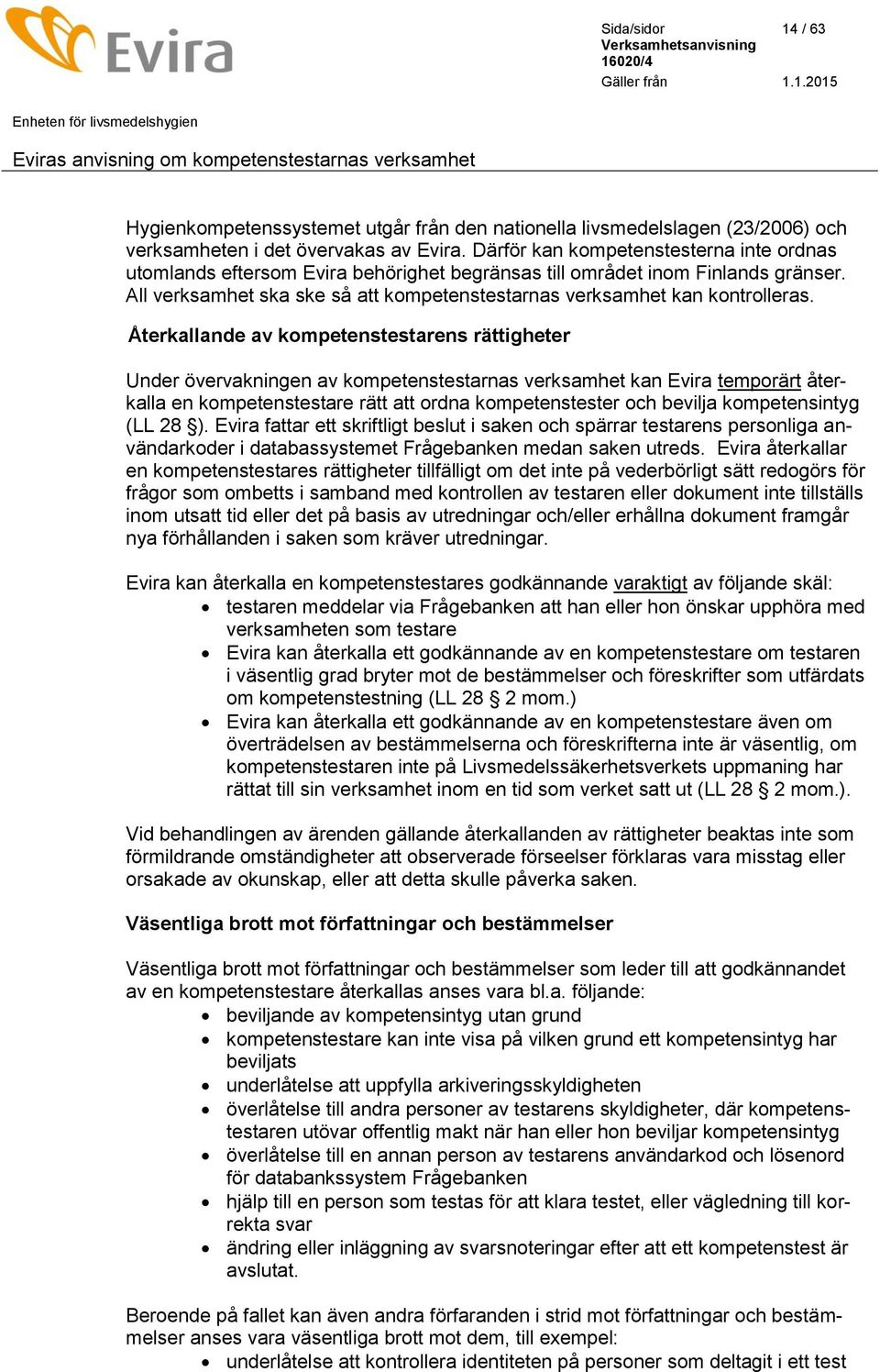 Återkallande av kompetenstestarens rättigheter Under övervakningen av kompetenstestarnas verksamhet kan Evira temporärt återkalla en kompetenstestare rätt att ordna kompetenstester och bevilja