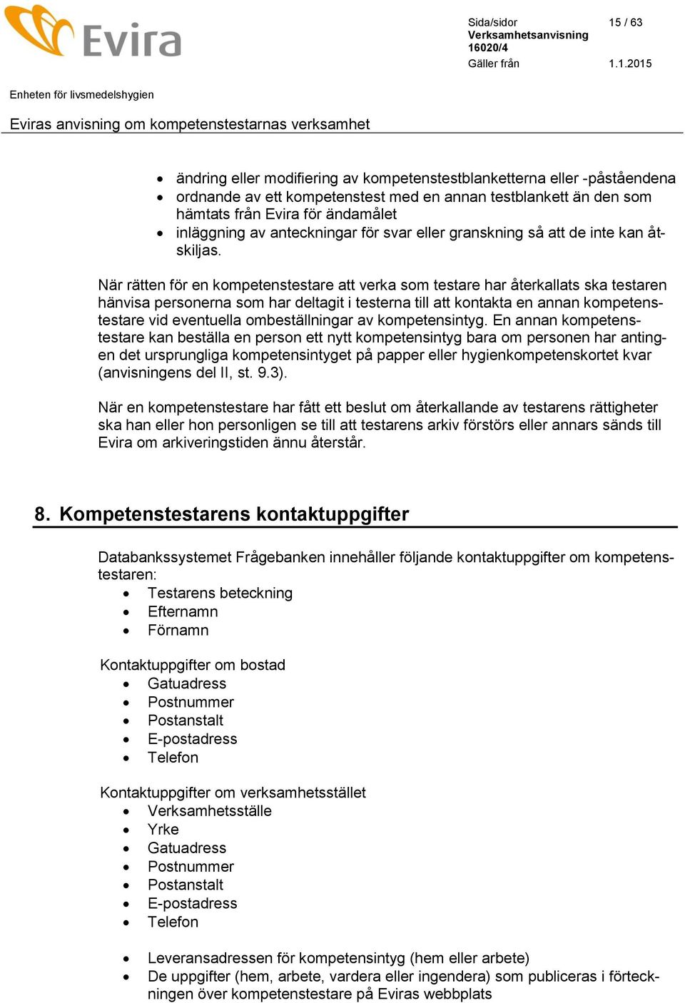 När rätten för en kompetenstestare att verka som testare har återkallats ska testaren hänvisa personerna som har deltagit i testerna till att kontakta en annan kompetenstestare vid eventuella