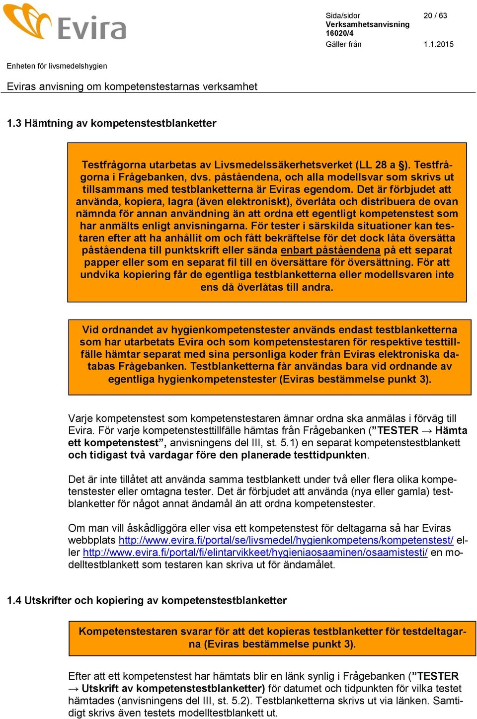 Det är förbjudet att använda, kopiera, lagra (även elektroniskt), överlåta och distribuera de ovan nämnda för annan användning än att ordna ett egentligt kompetenstest som har anmälts enligt