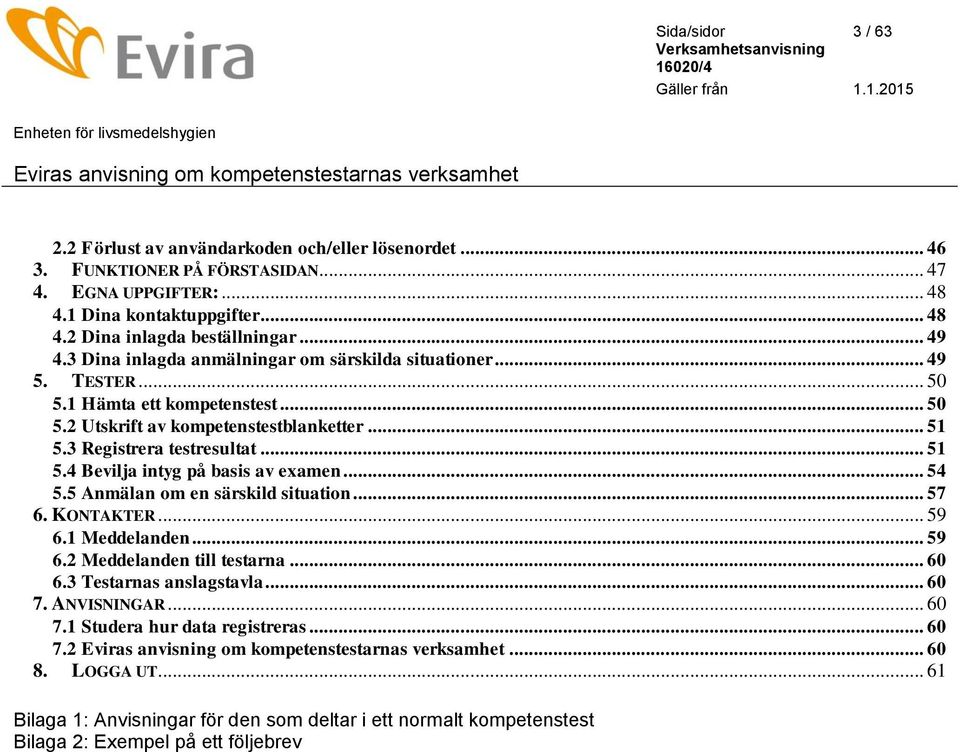 .. 51 5.4 Bevilja intyg på basis av examen... 54 5.5 Anmälan om en särskild situation... 57 6. KONTAKTER... 59 6.1 Meddelanden... 59 6.2 Meddelanden till testarna... 60 6.