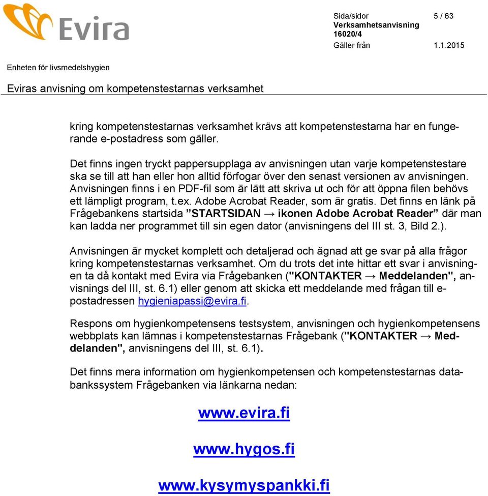 Anvisningen finns i en PDF-fil som är lätt att skriva ut och för att öppna filen behövs ett lämpligt program, t.ex. Adobe Acrobat Reader, som är gratis.