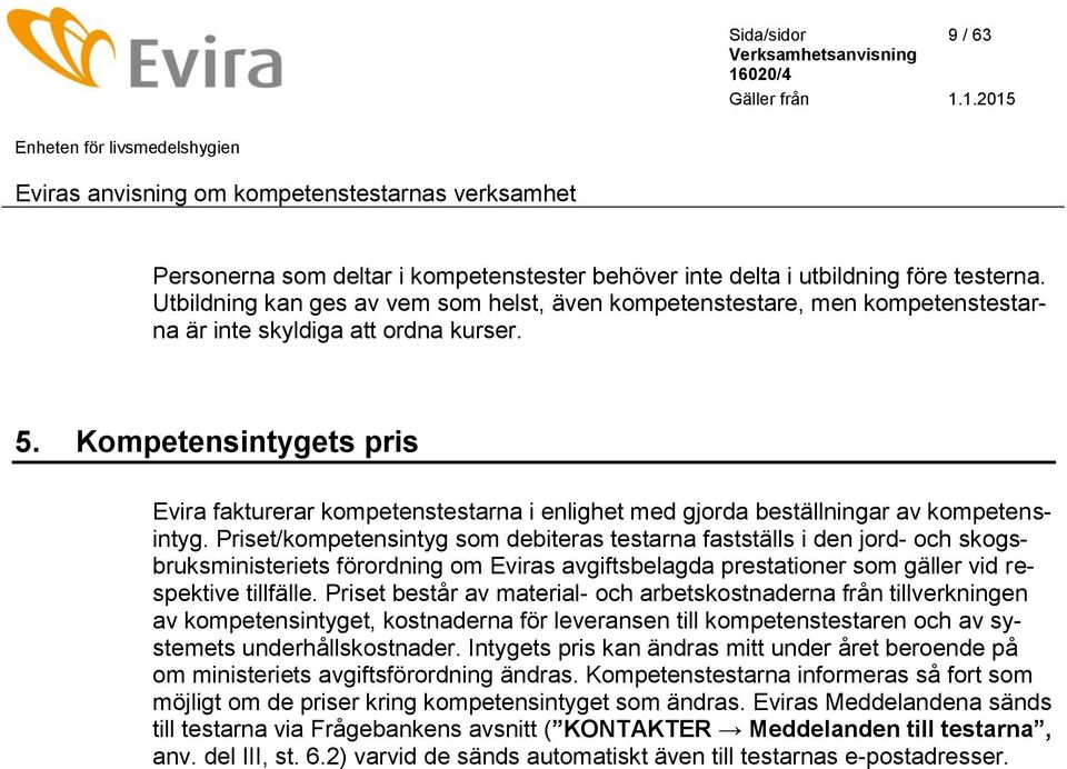 Kompetensintygets pris Evira fakturerar kompetenstestarna i enlighet med gjorda beställningar av kompetensintyg.