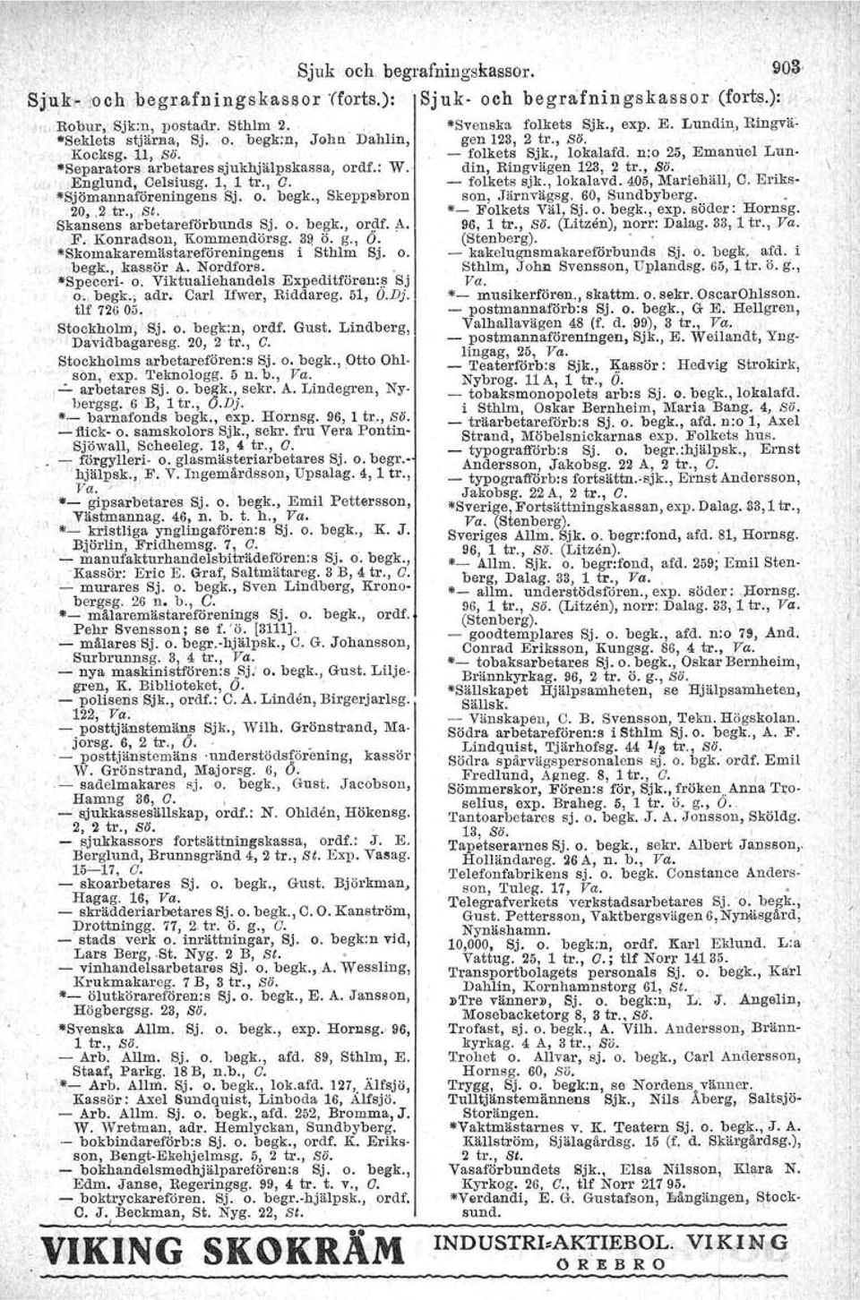 din, Ringvägen 123, 2 tr., ss. '. Englund, Celsiusg. 1, 1 tr., O. - folkets sjk., lokalavd. 405,Mariehäll, C. Eriks- "Sjömannaf6reningens Sj. o. begk., Skeppsbron son,.iärnvägsg. 60, Sundbyberg.. 20,.