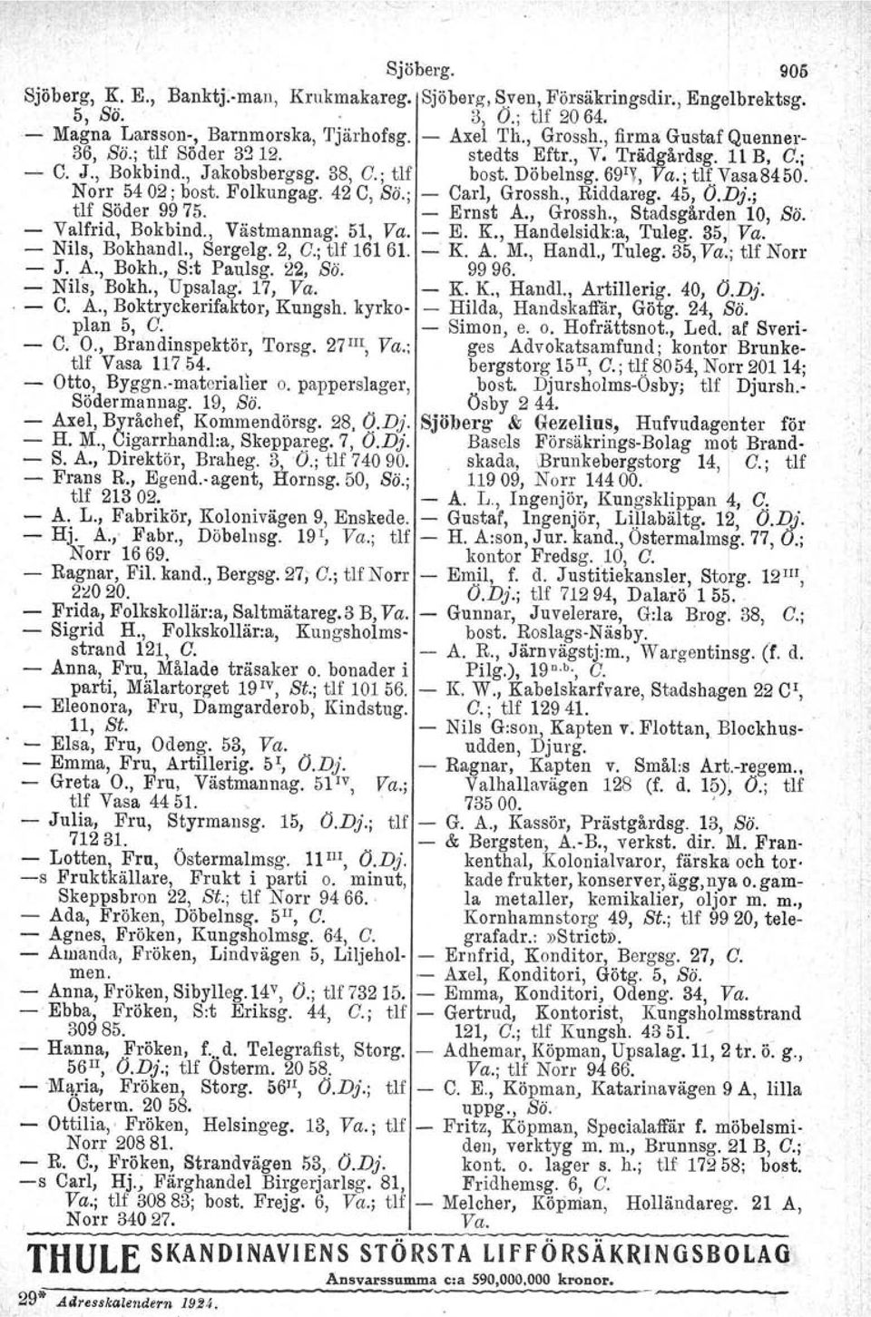 Norr 5402; best, Folkungag. 42 C, So.; - Carl, Grossh., Riddareg. 45, O.Dj.; tlf Söder 9975. - Ernst A., Grossh., Stadsgården 10, Sä. - Valfrid, Bokbind., Västmannag: 51, Va. - E. K.