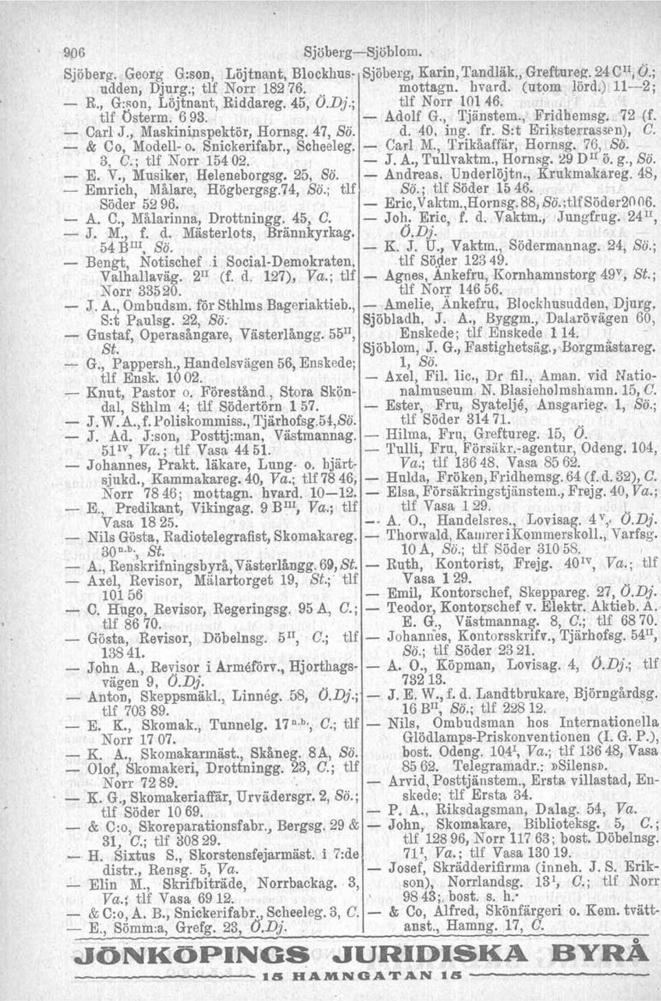 - & Co, Modell- o. Snickerifabr., Scheeleg. - Carl M., Trikåaffär, Hornsg. 76, Sä.. 3, C.; tlf Norr 15402. - J. A., Tullvaktm., Hornsg, 29 D Ii ö. g., Sä. - E. V., Musiker, Heleneborgsg. 25, Bä.