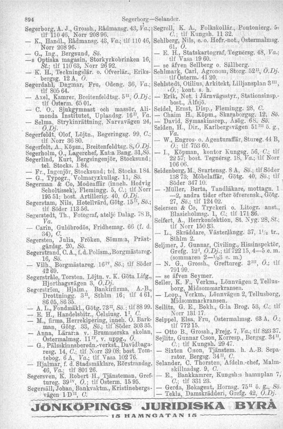 92. - se äfven Sellberg o. Säll berg. _ K. H., Teckningslär. o. Ofverlär., Eriks- Sehlmark:, Carl, Agronom, Storg. 52 II, O.D}.. bergsg. 12 A, O. tlf Österm. 4120. Segerdahl, Dagmar, Fru, Odeng.