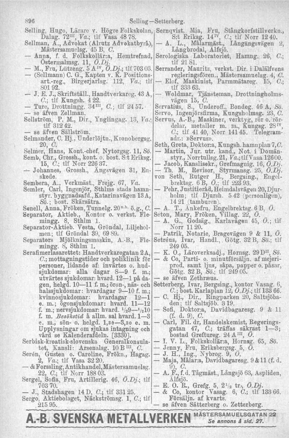 > 26, C.; Östermalmsg. 11, O.Di: tlf 21 SI. - M., Fru; Lätzeng. 5 A tv, V.Dj.; tlf 70303. Serrander, Mauritz, verkst. Dir. i DaläIfvens - (Sellmann) C. G., Kapten v. K. Pösitions- regleriugsfören.
