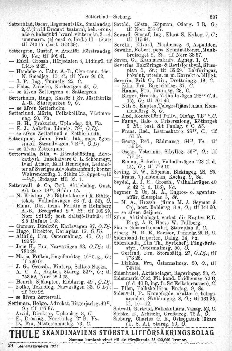 Auditör, Rörstrandsg. Sewelin, Robert, pens. Kriminalkonst.,Munk- 30, Va.; tlf 30941.. brotorget 2, e.;.tlf Norr 3857. - Eskil Grossh. Härjedalen 8 Lidingö tlf Seven, G., Kammarsknfv. Agneg. 1, G.