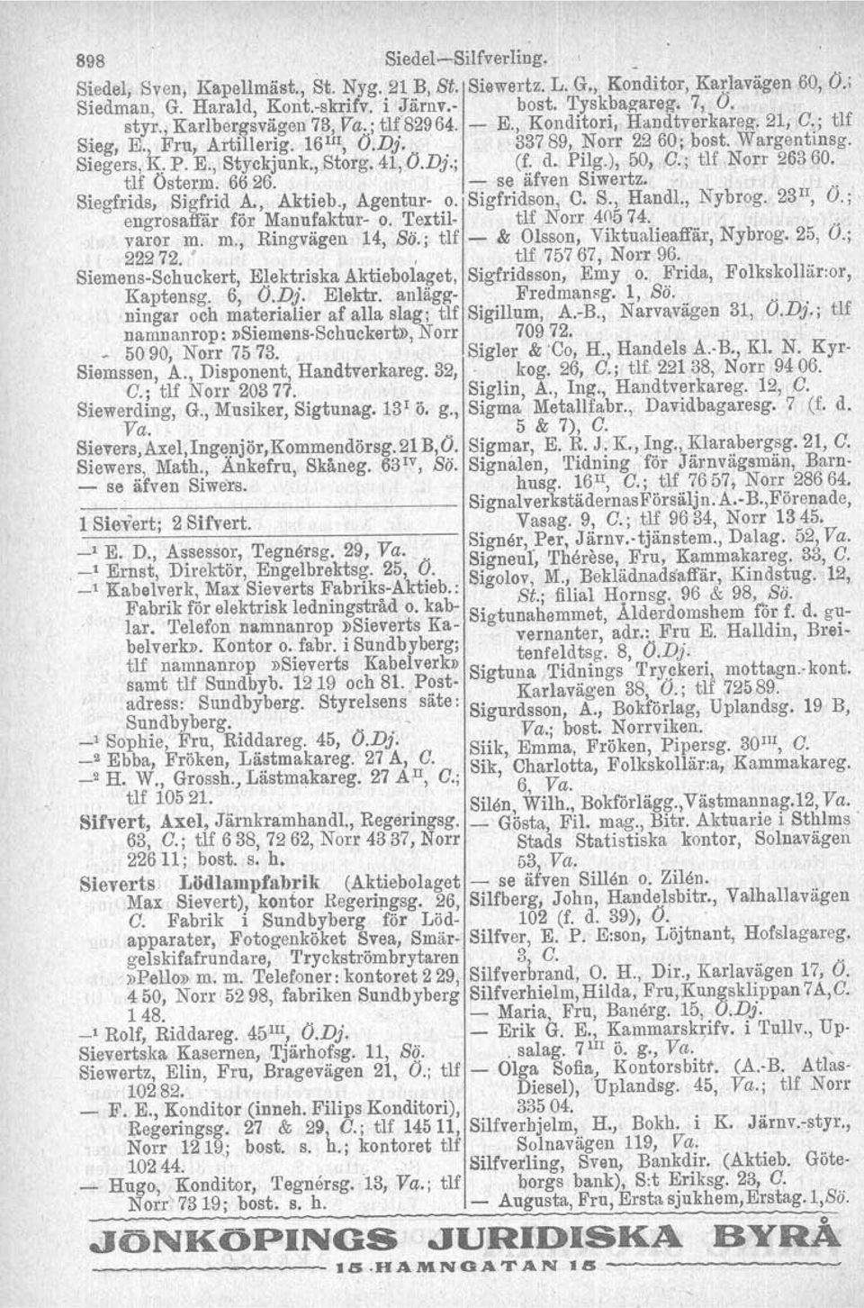 0.Dj.; (f. d. Pilg.), 50, C.; tlf Norr 26360. tlf Österm. 6626. Siegfrids, Sigfrid A., Aktieb., Agentur- - se äfven Siwertz. o. Sigfridson, C. S., Handl., Nybrog, 23 II, O.