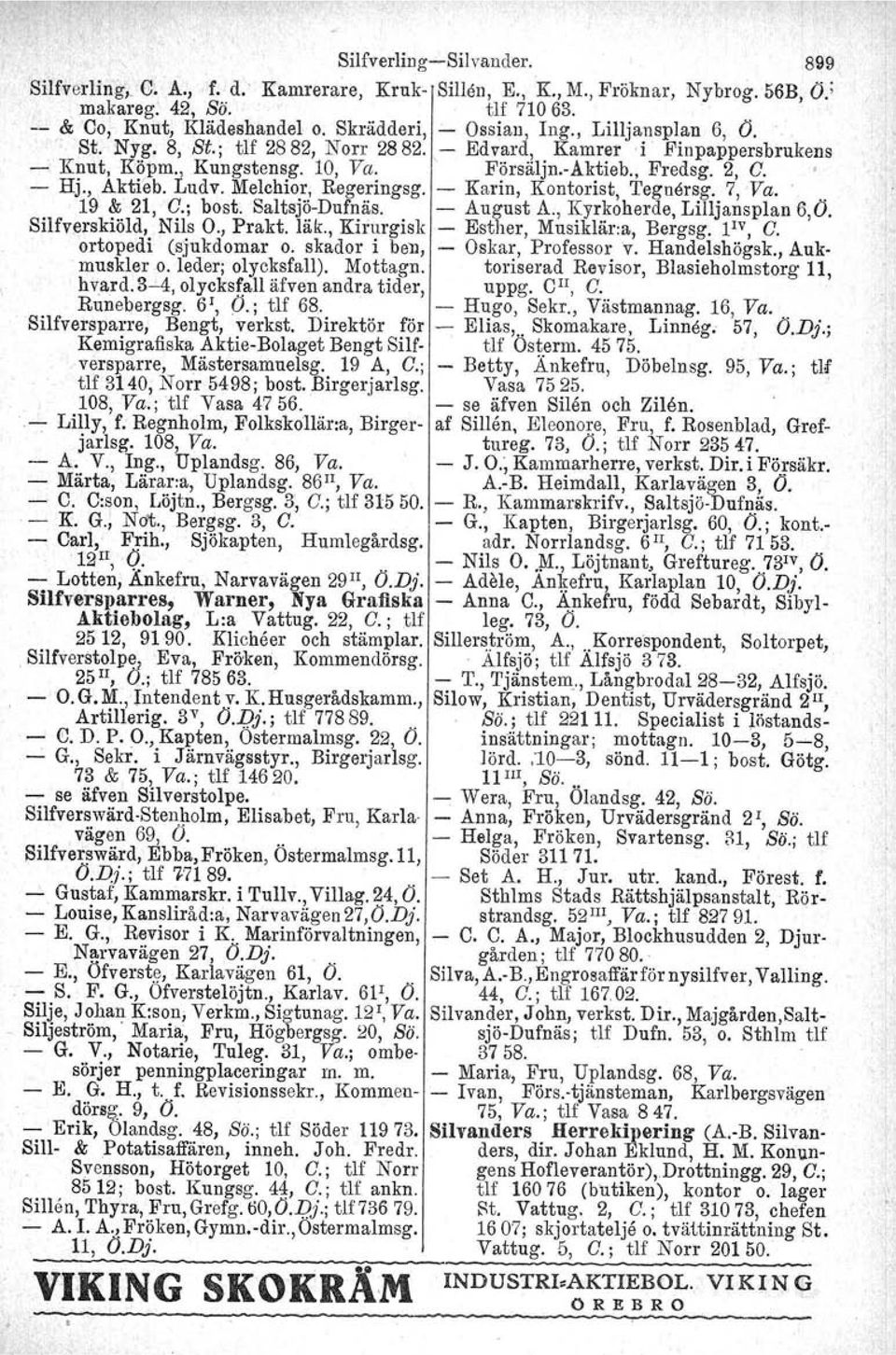 , Aktleb. Ludv. Melchior, Regeringsg. - Karin, Kontorist, Tegnersg, 7, Va.. 19 & 21, C.; bost. Saltsjö-Dufnäs. - August A., Kyrkoherde, Lilljansplan 6,Ö. Silfverskiöld, Nils O., Prakt. läk.