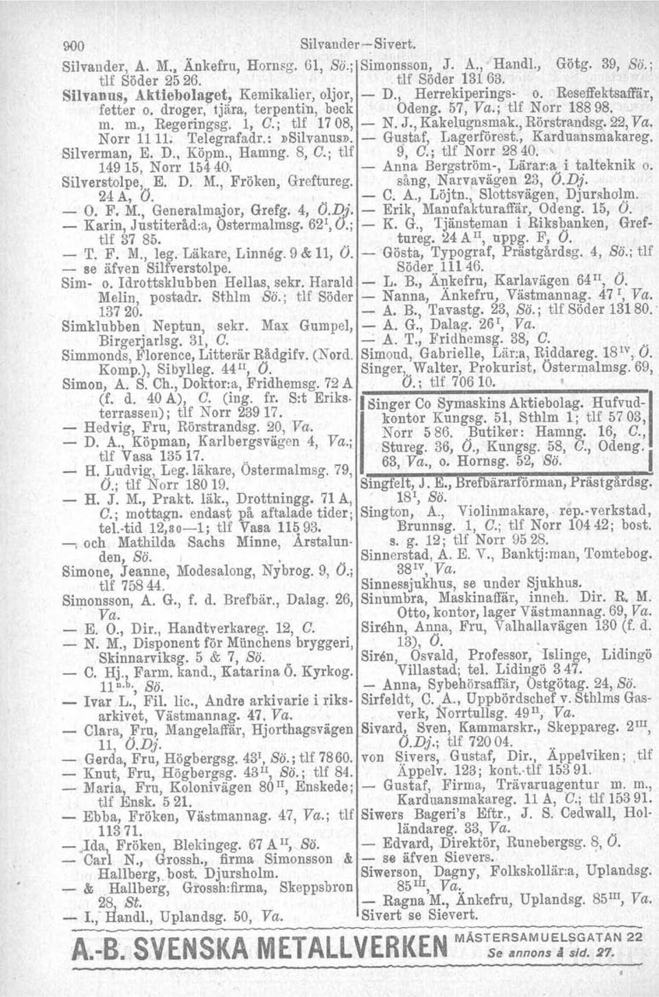 Norr 1111; Telegrafadr. :»Silvanus». - Gustaf, Lagerförest., Karduansmakareg. Silverman, E. D., Köpm., Hamng. 8, C.; tlf 9, C.; tlf Norr 2840. ' 14915, Norr 15440.