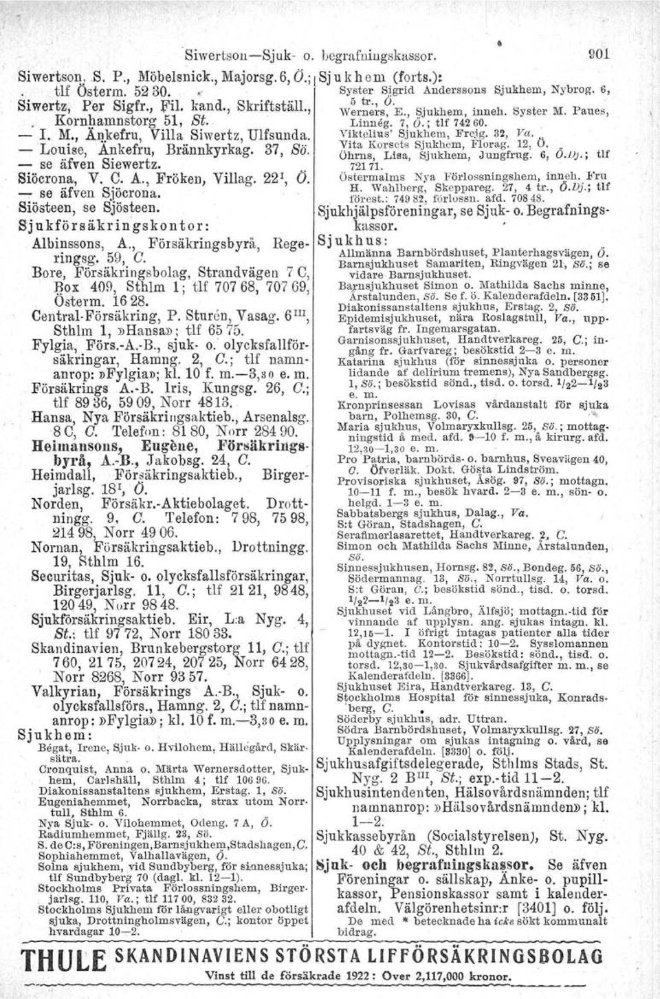 . -Louise, Ankefru, Brännkyrkag. 37, Sä. Vita Korsets Sjukhem,F1Ol ag.12, Ö. Öhrns, Lisa, Sjukhem, Jungfrug. 6, 6.il}.; - se äfven Siewertz. 72171. Siöcrona, V. C. A., Fröken, Villag. 221, Ö.