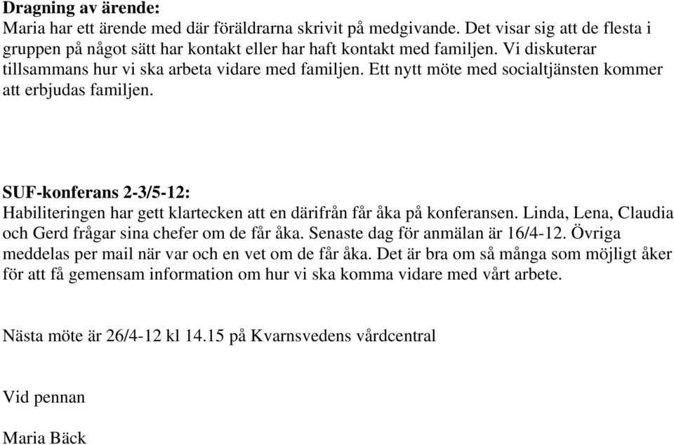 SUF-konferans 2-3/5-12: Habiliteringen har gett klartecken att en därifrån får åka på konferansen. Linda, Lena, Claudia och Gerd frågar sina chefer om de får åka.