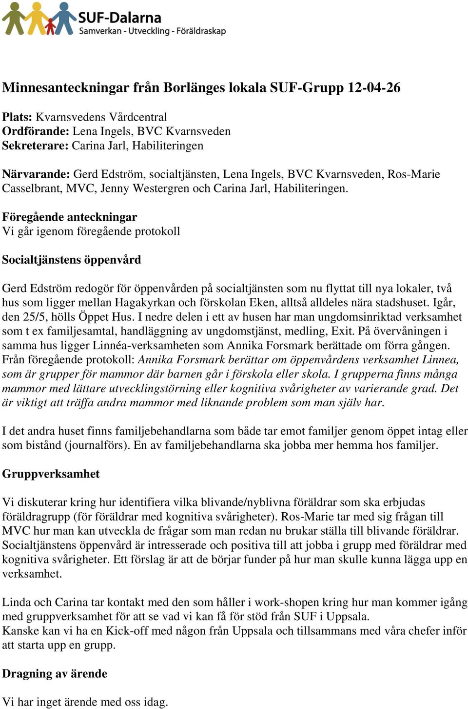 Föregående anteckningar Vi går igenom föregående protokoll Socialtjänstens öppenvård Gerd Edström redogör för öppenvården på socialtjänsten som nu flyttat till nya lokaler, två hus som ligger mellan
