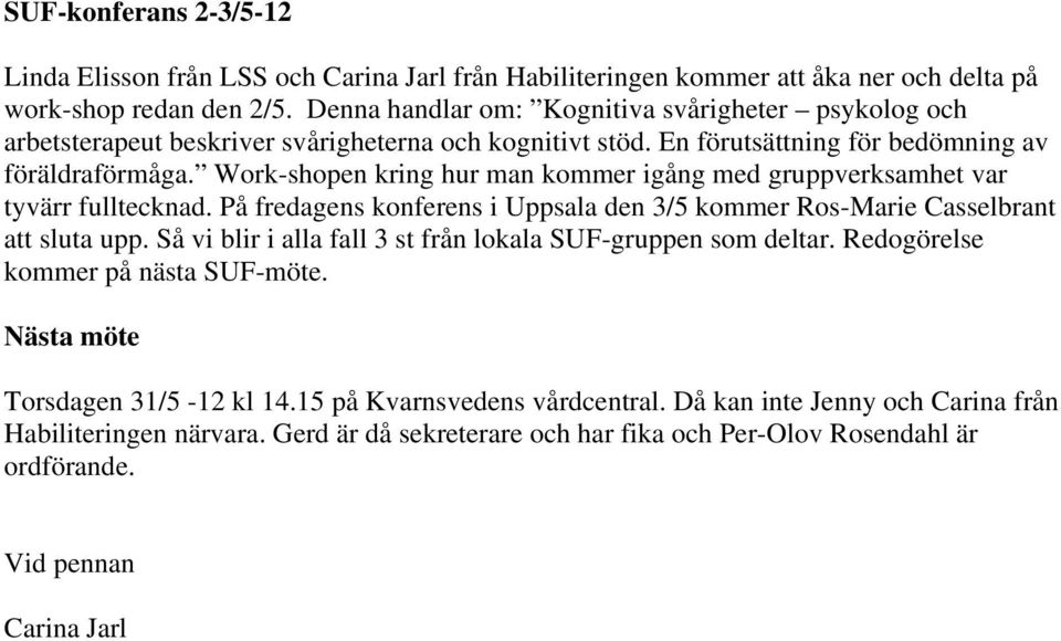 Work-shopen kring hur man kommer igång med gruppverksamhet var tyvärr fulltecknad. På fredagens konferens i Uppsala den 3/5 kommer Ros-Marie Casselbrant att sluta upp.