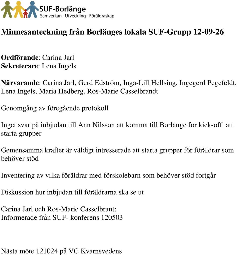 att starta grupper Gemensamma krafter är väldigt intresserade att starta grupper för föräldrar som behöver stöd Inventering av vilka föräldrar med förskolebarn som behöver