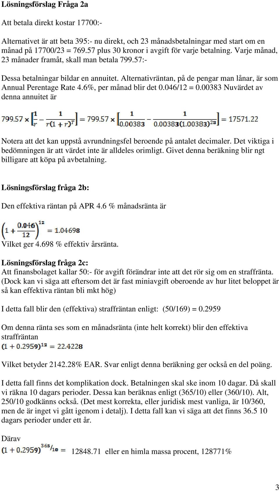 Alternativräntan, på de pengar man lånar, är som Annual Perentage Rate 4.6%, per månad blir det 0.046/12 = 0.