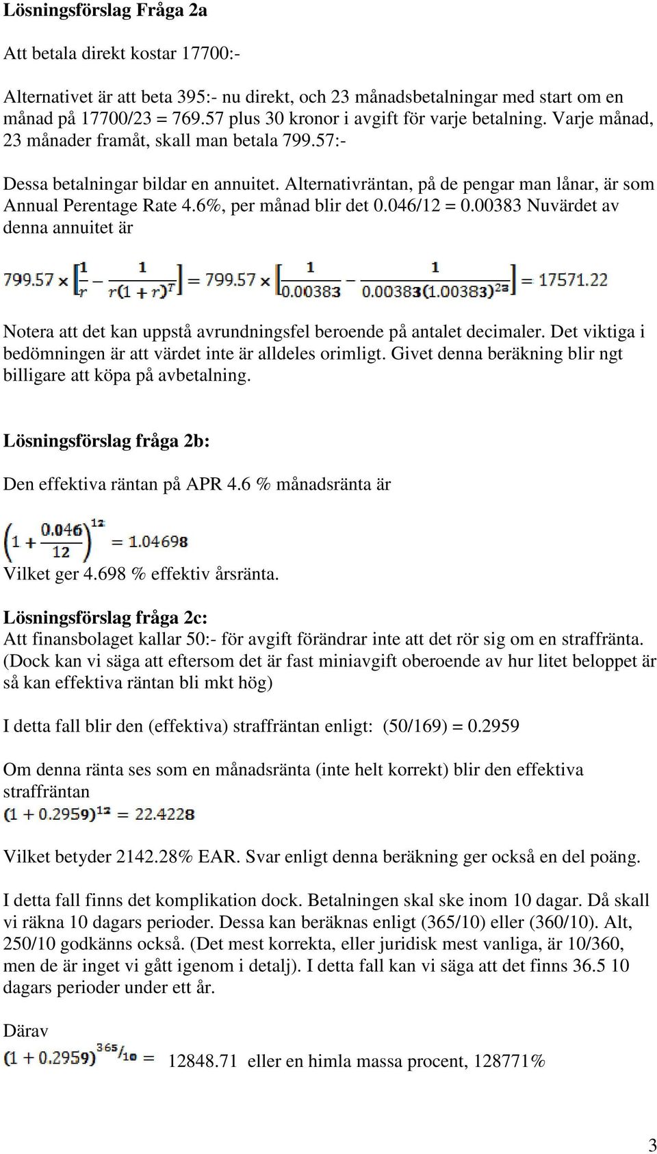 Alternativräntan, på de pengar man lånar, är som Annual Perentage Rate 4.6%, per månad blir det 0.046/12 = 0.