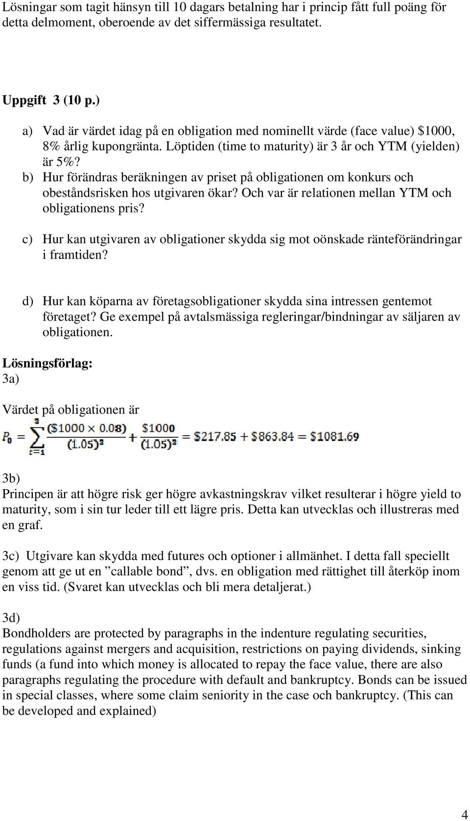 b) Hur förändras beräkningen av priset på obligationen om konkurs och obeståndsrisken hos utgivaren ökar? Och var är relationen mellan YTM och obligationens pris?