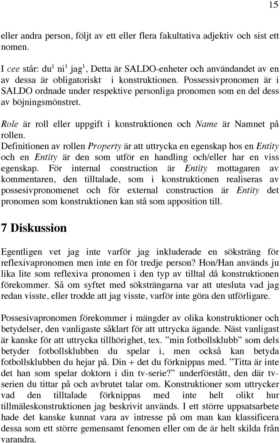 Possessivpronomen är i SALDO ordnade under respektive personliga pronomen som en del dess av böjningsmönstret. Role är roll eller uppgift i konstruktionen och Name är Namnet på rollen.