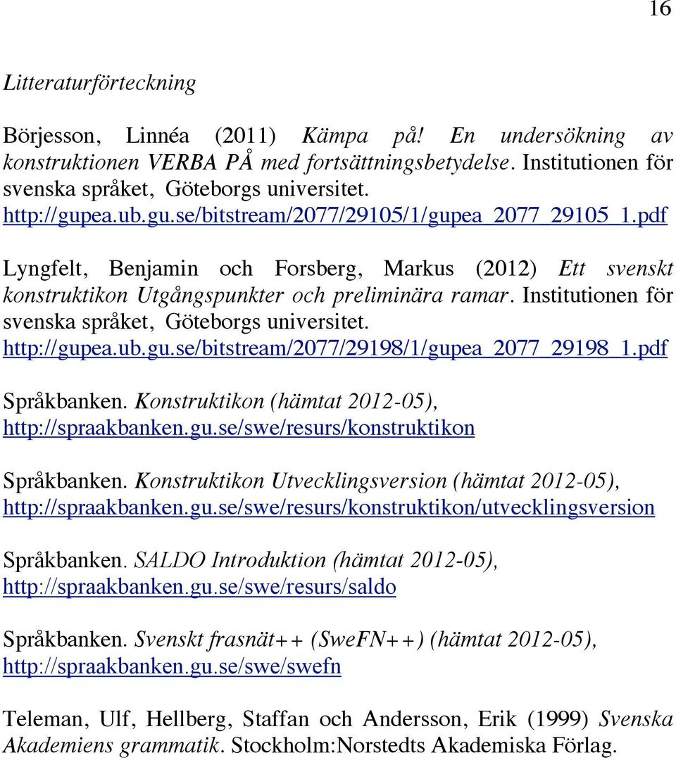 Institutionen för svenska språket, Göteborgs universitet. http://gupea.ub.gu.se/bitstream/2077/29198/1/gupea_2077_29198_1.pdf Språkbanken. Konstruktikon (hämtat 2012-05), http://spraakbanken.gu.se/swe/resurs/konstruktikon Språkbanken.
