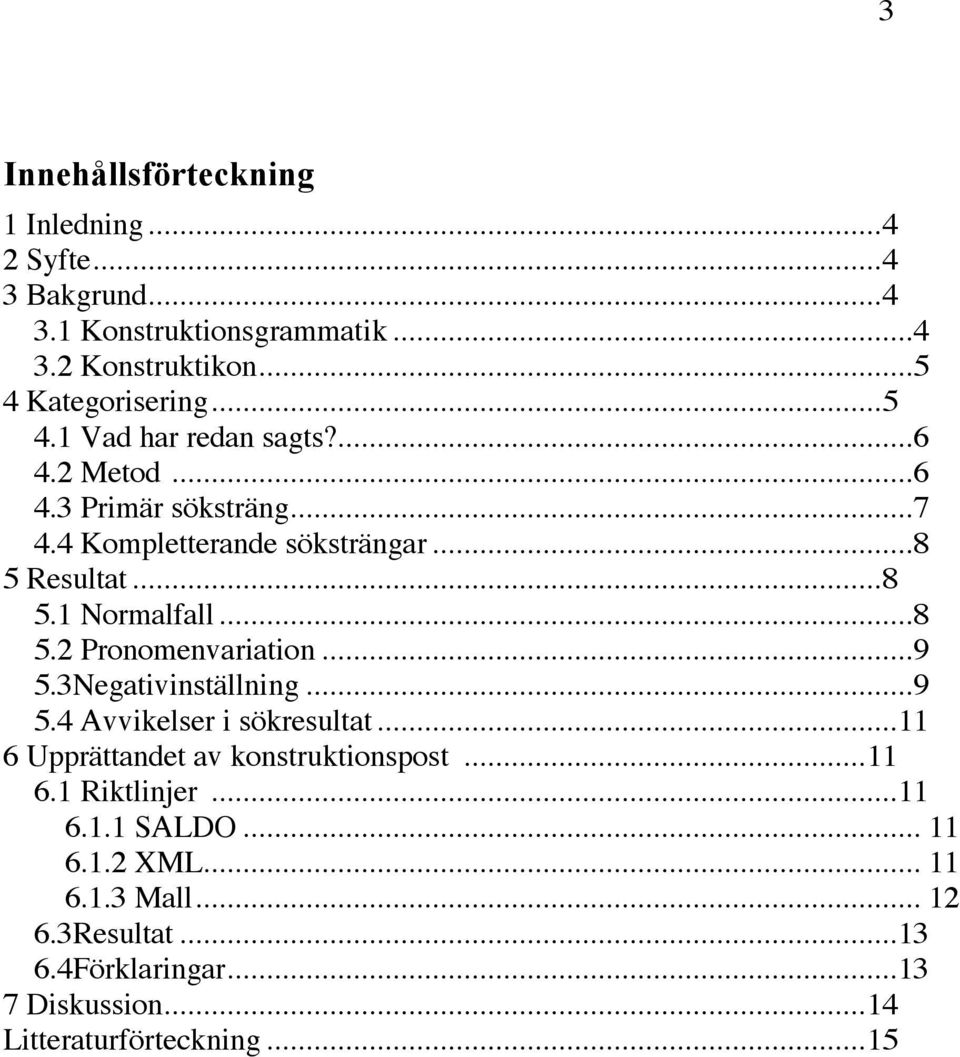 ..8 5.2 Pronomenvariation...9 5.3Negativinställning...9 5.4 Avvikelser i sökresultat...11 6 Upprättandet av konstruktionspost...11 6.1 Riktlinjer.