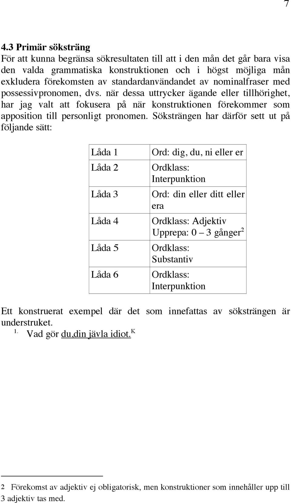 när dessa uttrycker ägande eller tillhörighet, har jag valt att fokusera på när konstruktionen förekommer som apposition till personligt pronomen.