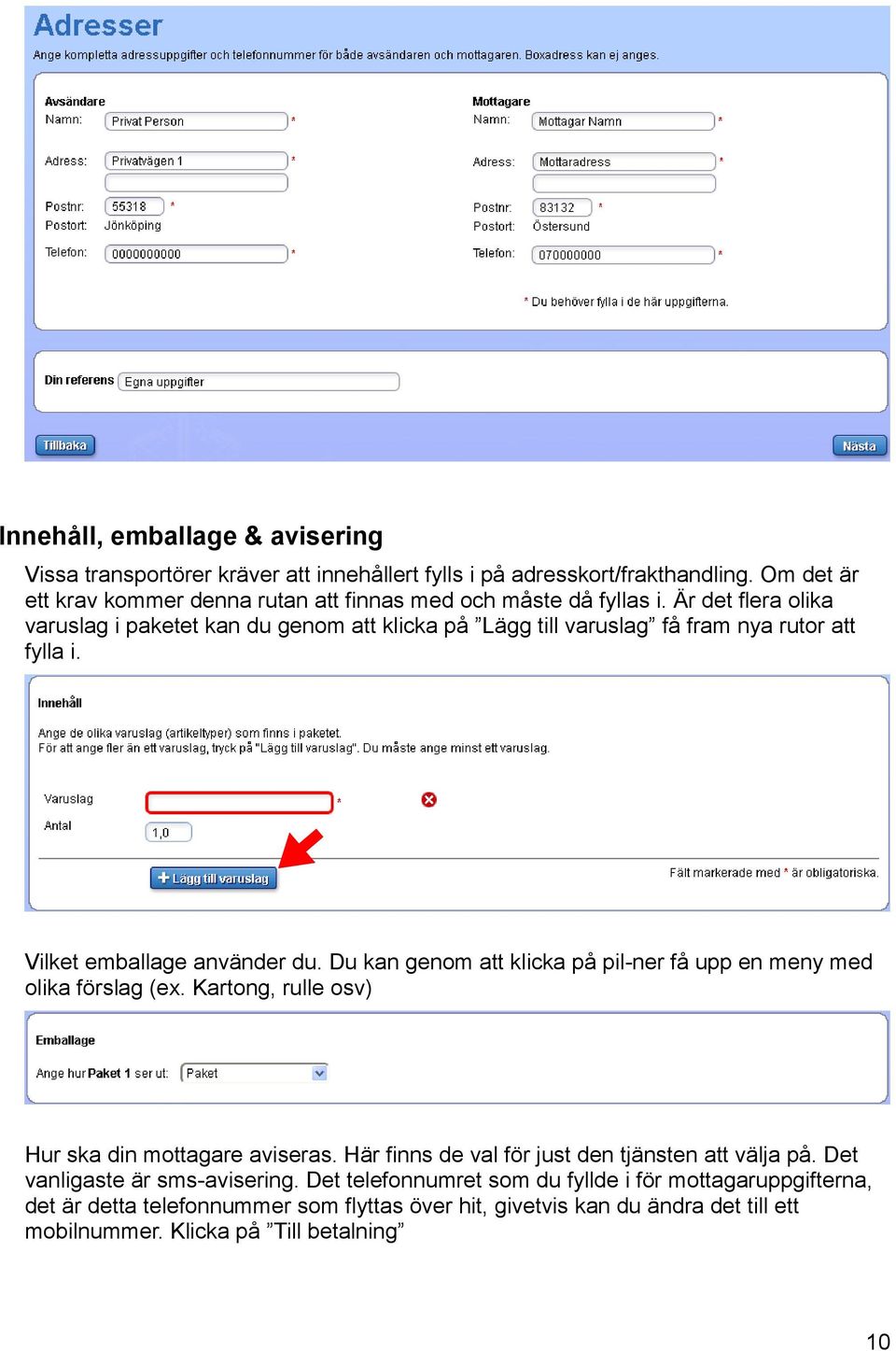 Är det flera olika varuslag i paketet kan du genom att klicka på Lägg till varuslag få fram nya rutor att fylla i. Vilket emballage använder du.